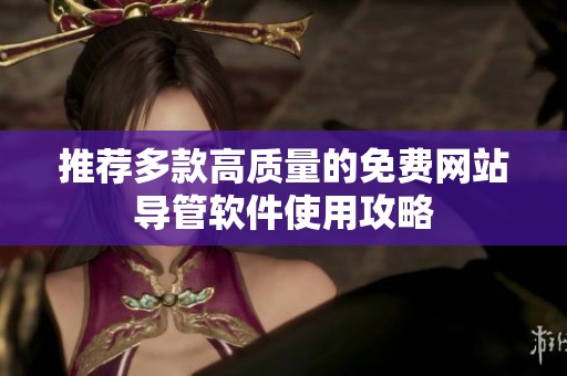 推荐多款高质量的免费网站导管软件使用攻略