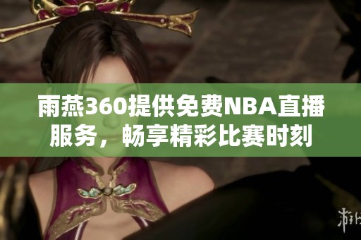 雨燕360提供免费NBA直播服务，畅享精彩比赛时刻