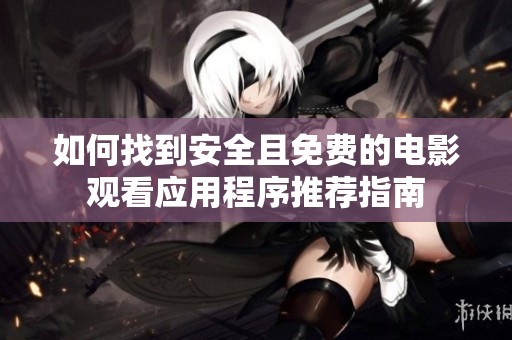 如何找到安全且免费的电影观看应用程序推荐指南