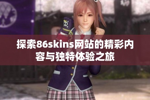 探索86skins网站的精彩内容与独特体验之旅