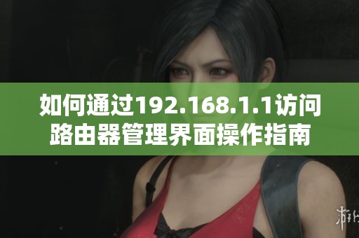 如何通过192.168.1.1访问路由器管理界面操作指南