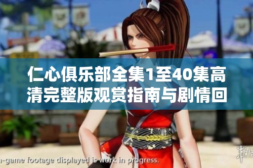 仁心俱乐部全集1至40集高清完整版观赏指南与剧情回顾