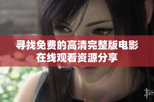 寻找免费的高清完整版电影在线观看资源分享
