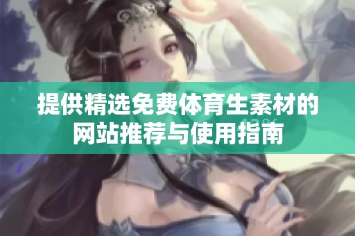 提供精选免费体育生素材的网站推荐与使用指南