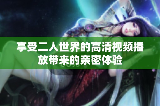 享受二人世界的高清视频播放带来的亲密体验