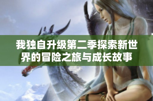 我独自升级第二季探索新世界的冒险之旅与成长故事