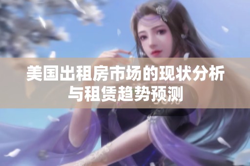 美国出租房市场的现状分析与租赁趋势预测