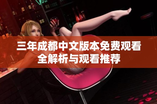 三年成都中文版本免费观看全解析与观看推荐