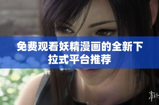 免费观看妖精漫画的全新下拉式平台推荐