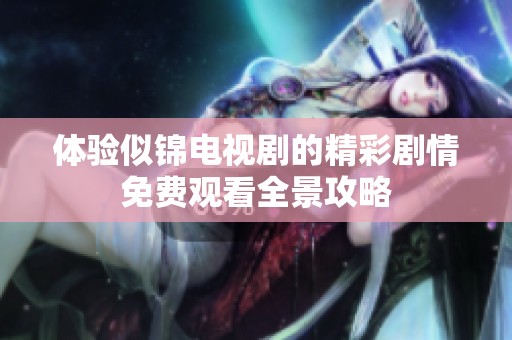 体验似锦电视剧的精彩剧情免费观看全景攻略
