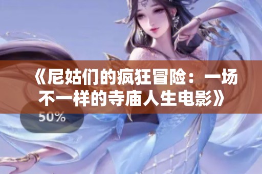 《尼姑们的疯狂冒险：一场不一样的寺庙人生电影》