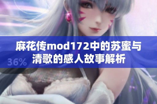 麻花传mod172中的苏蜜与清歌的感人故事解析