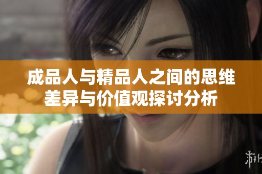 成品人与精品人之间的思维差异与价值观探讨分析