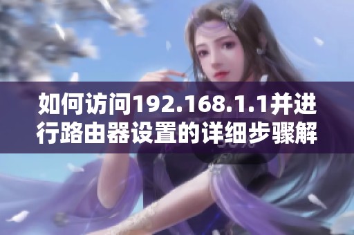 如何访问192.168.1.1并进行路由器设置的详细步骤解析