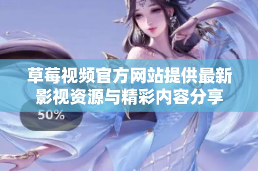 草莓视频官方网站提供最新影视资源与精彩内容分享