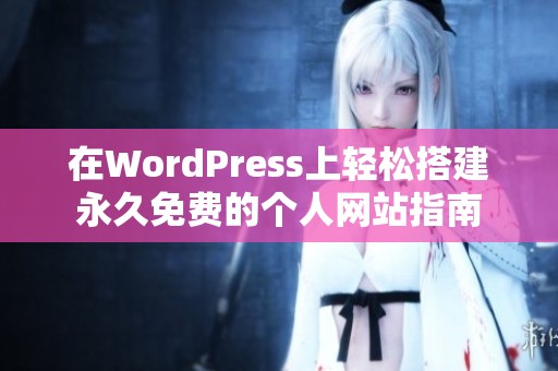 在WordPress上轻松搭建永久免费的个人网站指南
