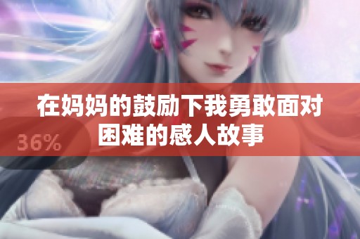 在妈妈的鼓励下我勇敢面对困难的感人故事