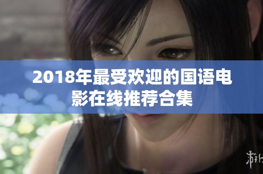 2018年最受欢迎的国语电影在线推荐合集
