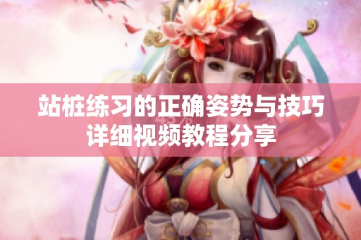 站桩练习的正确姿势与技巧详细视频教程分享