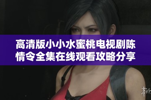 高清版小小水蜜桃电视剧陈情令全集在线观看攻略分享