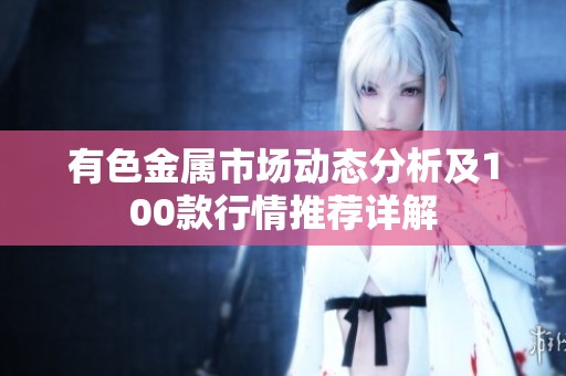 有色金属市场动态分析及100款行情推荐详解