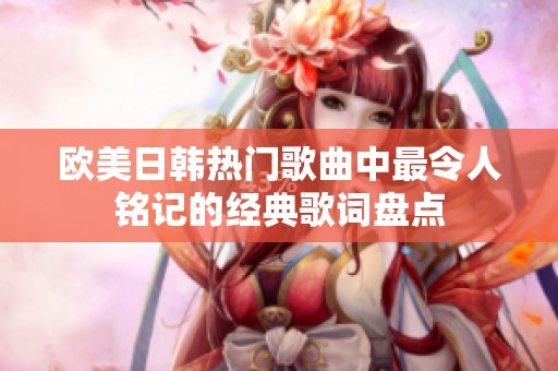 欧美日韩热门歌曲中最令人铭记的经典歌词盘点