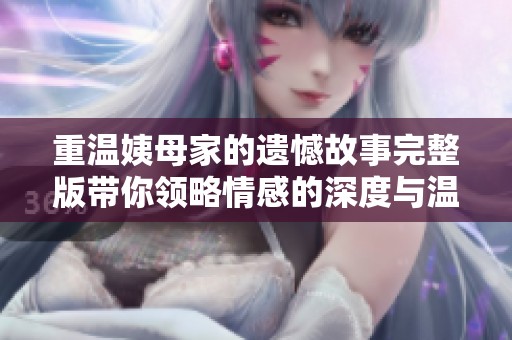 重温姨母家的遗憾故事完整版带你领略情感的深度与温暖
