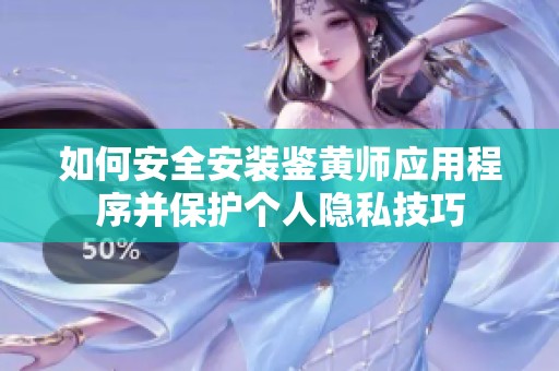 如何安全安装鉴黄师应用程序并保护个人隐私技巧