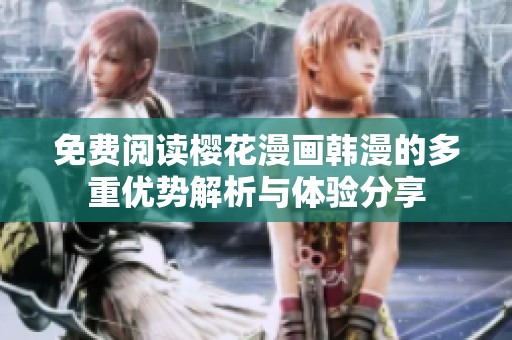 免费阅读樱花漫画韩漫的多重优势解析与体验分享