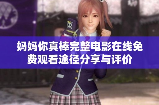 妈妈你真棒完整电影在线免费观看途径分享与评价