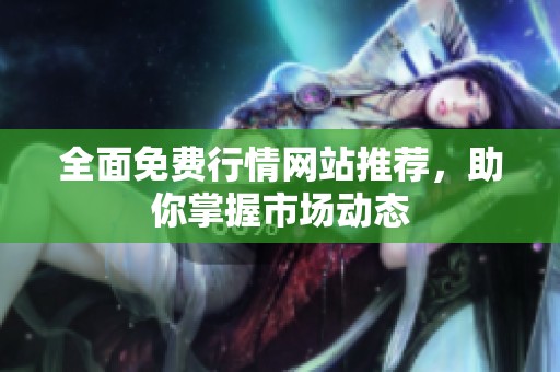 全面免费行情网站推荐，助你掌握市场动态