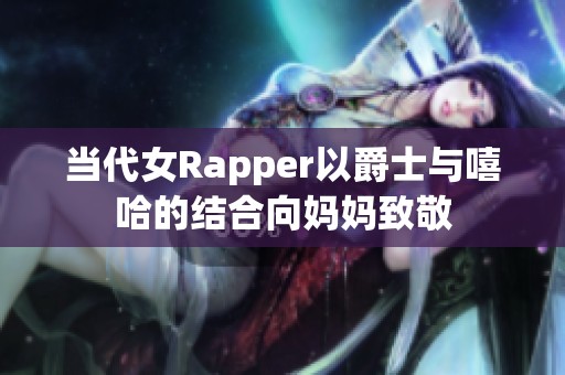 当代女Rapper以爵士与嘻哈的结合向妈妈致敬