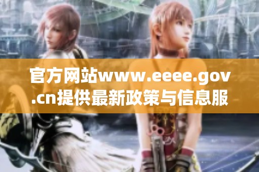 官方网站www.eeee.gov.cn提供最新政策与信息服务