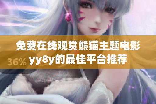 免费在线观赏熊猫主题电影yy8y的最佳平台推荐