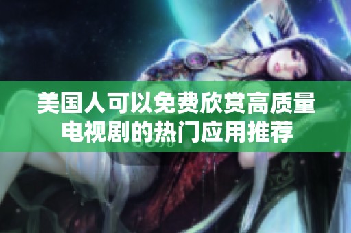 美国人可以免费欣赏高质量电视剧的热门应用推荐