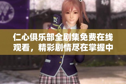 仁心俱乐部全剧集免费在线观看，精彩剧情尽在掌握中