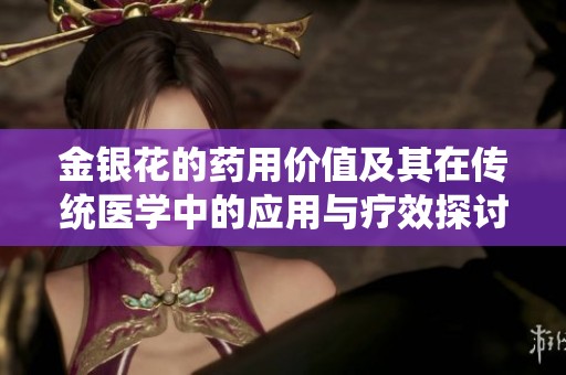 金银花的药用价值及其在传统医学中的应用与疗效探讨