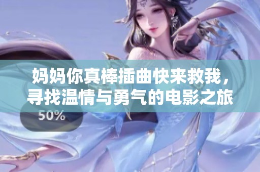 妈妈你真棒插曲快来救我，寻找温情与勇气的电影之旅
