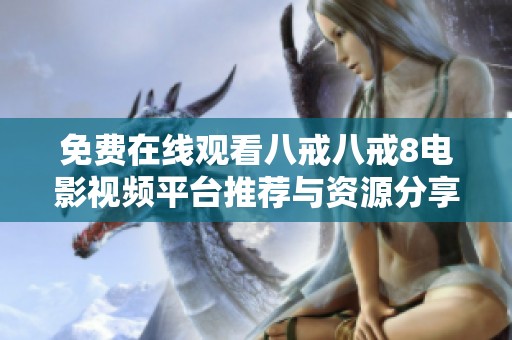 免费在线观看八戒八戒8电影视频平台推荐与资源分享