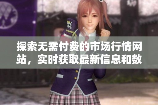 探索无需付费的市场行情网站，实时获取最新信息和数据
