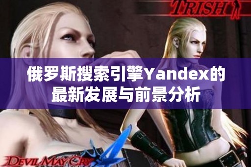 俄罗斯搜索引擎Yandex的最新发展与前景分析