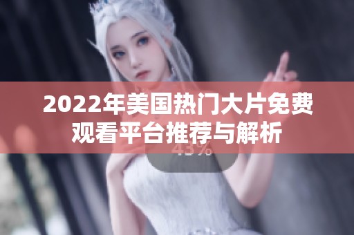 2022年美国热门大片免费观看平台推荐与解析