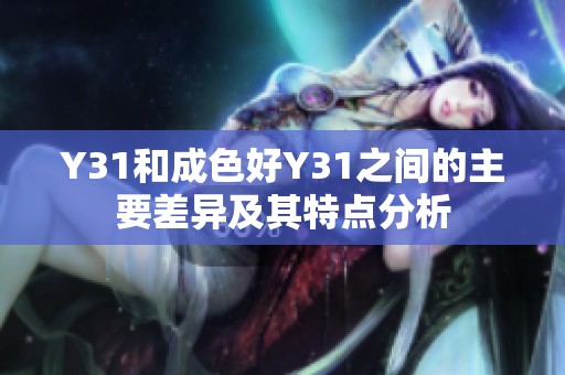 Y31和成色好Y31之间的主要差异及其特点分析