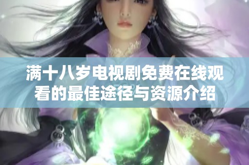 满十八岁电视剧免费在线观看的最佳途径与资源介绍