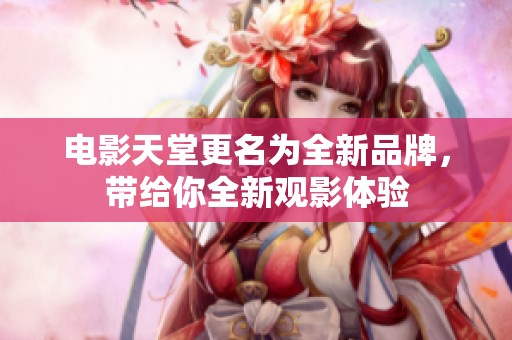 电影天堂更名为全新品牌，带给你全新观影体验