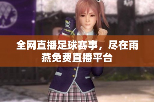 全网直播足球赛事，尽在雨燕免费直播平台