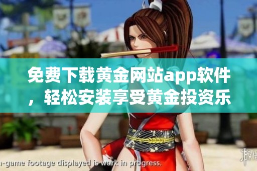 免费下载黄金网站app软件，轻松安装享受黄金投资乐趣