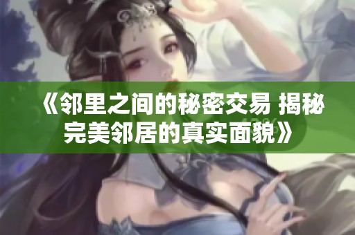 《邻里之间的秘密交易 揭秘完美邻居的真实面貌》