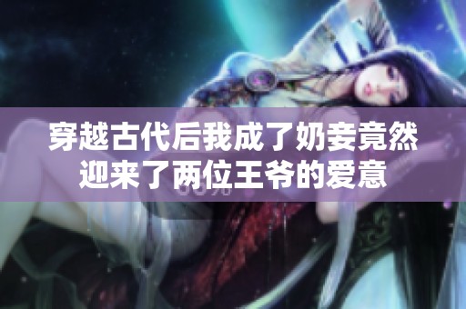 穿越古代后我成了奶妾竟然迎来了两位王爷的爱意