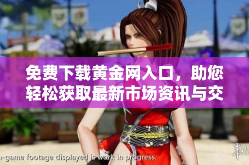 免费下载黄金网入口，助您轻松获取最新市场资讯与交易信息